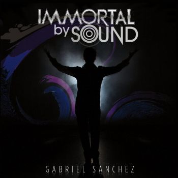 Gabriel Sanchez - Immortal By Sound (2016) Album Info
