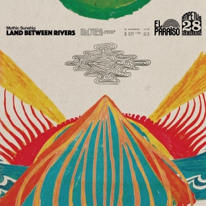 Mythic Sunship - Land Between Rivers (2017) Album Info