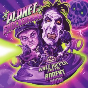 Vince Ripper and the Rodent Show  Planet Shockorama (2017) Album Info