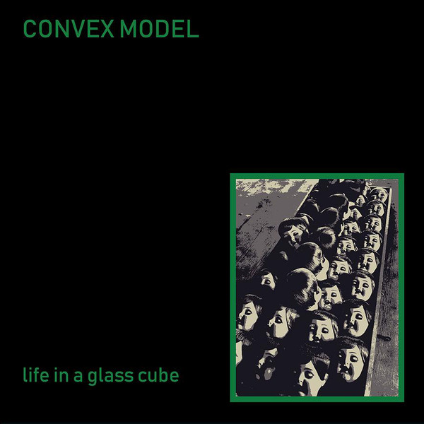 Convex Model - Life In A Glass Cube (2018)