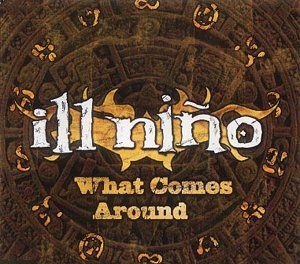 Ill Nino - What Comes Around (2002)