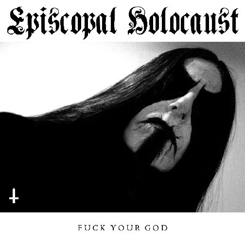 Episcopal Holocaust - Fuck Your God (2015) Album Info