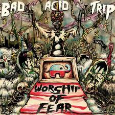 Bad Acid Trip - Worship Of Fear (2015) Album Info