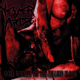 Never To Arise - Gore Whores On The Killing Floor (2015) Album Info