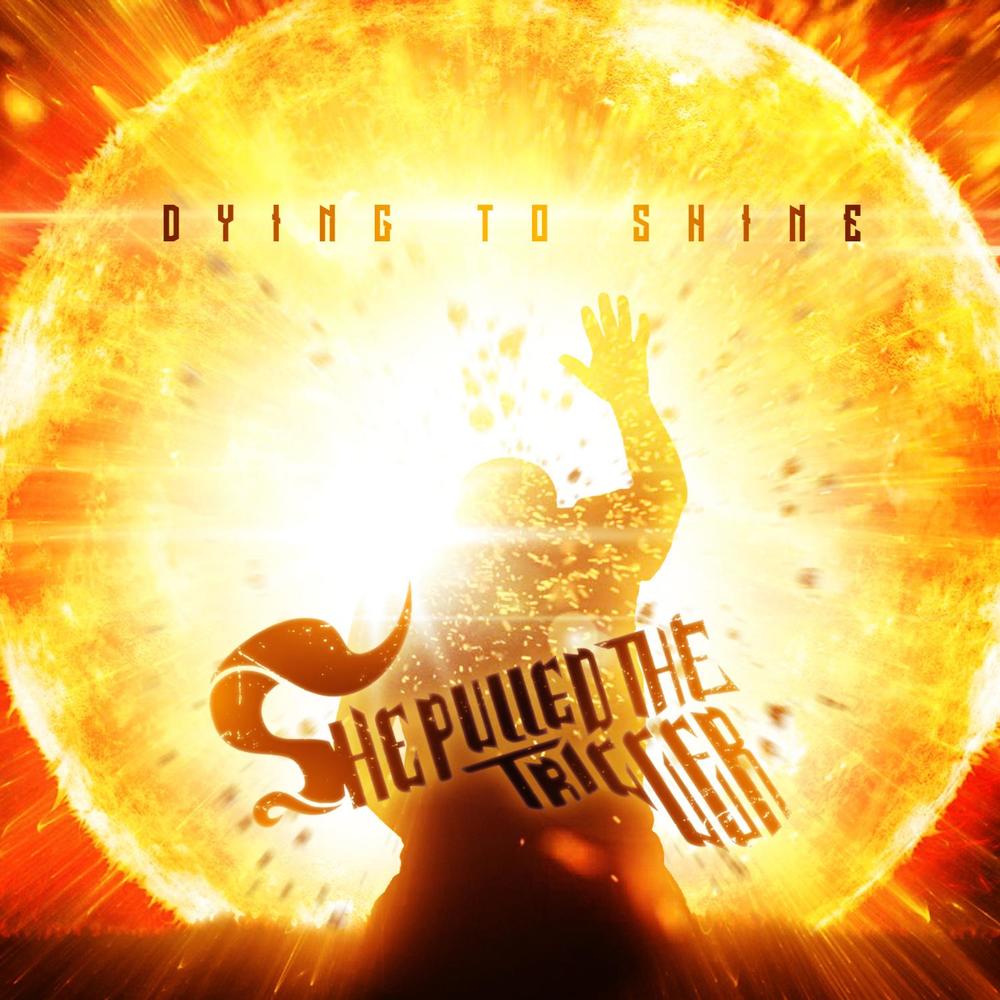 She Pulled The Trigger - Dying to Shine (2015) Album Info