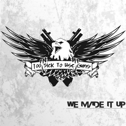 Too Sick To Use Guns - We Made It Up (2015) Album Info