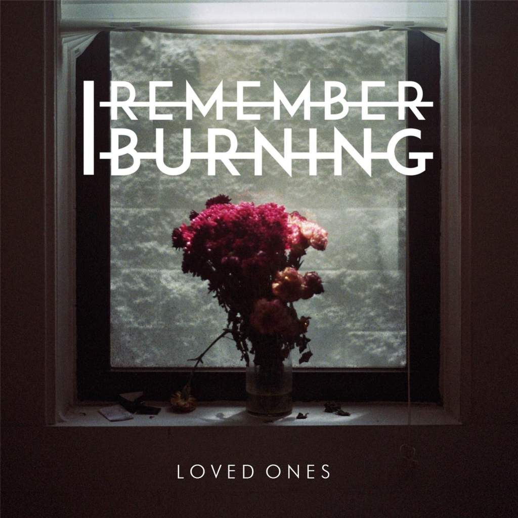 I Remember Burning - Loved Ones (2015) Album Info