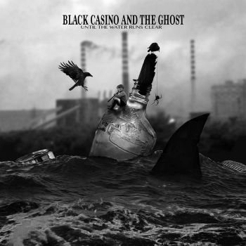 Black Casino And The Ghost - Until The Water Runs Clear (2015) Album Info