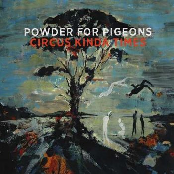 Powder For Pigeons - Circus Kinda Times (2016) Album Info