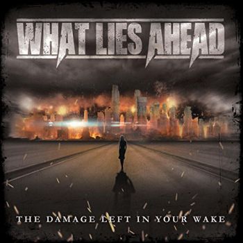 What Lies Ahead - The Damage Left In Your Wake (2016) Album Info