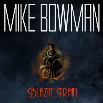 Mike Bowman - Blazin' Train (2016) Album Info