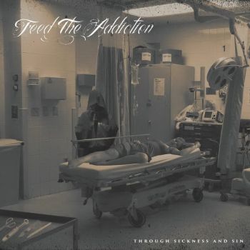 Feed The Addiction - Through Sickness And Sin (2015) Album Info
