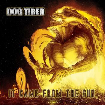 Dog Tired - It Came From The Sun (2016) Album Info