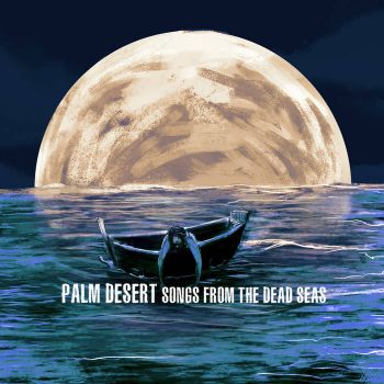 Palm Desert - Songs From The Dead Seas (2016) Album Info