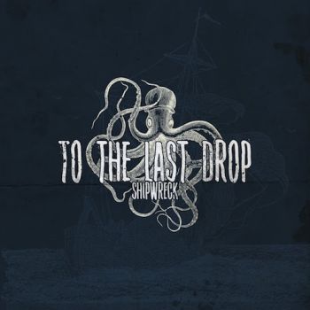 To The Last Drop - Shipwreck (2016)