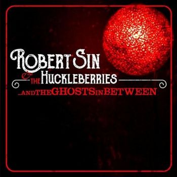 Robert Sin & The Huckleberries - ...And The Ghosts In Between (2016) Album Info