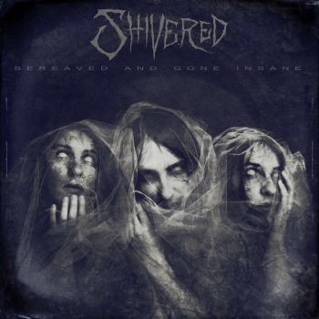 Shivered - Bereaved And Gone Insane (EP) (2016) Album Info