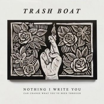 Trash Boat - Nothing I Write You Can Change What You've Been Through (2016) Album Info