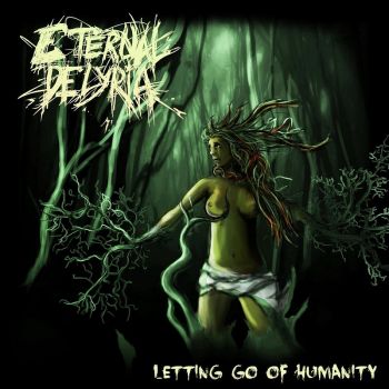 Eternal Delyria - Letting Go Of Humanity (2016) Album Info