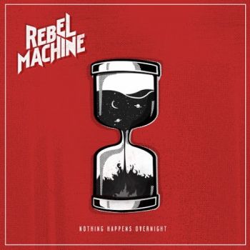 Rebel Machine - Nothing Happens Overnight (2016) Album Info