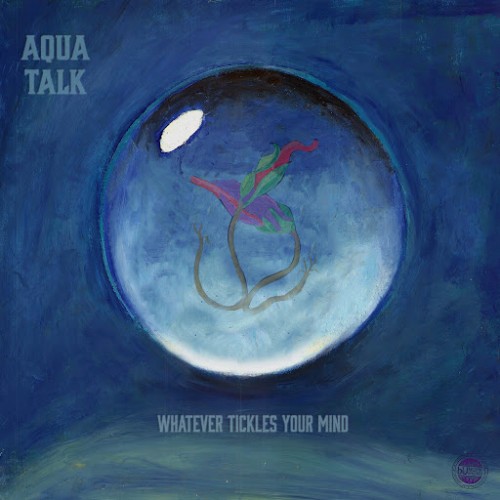 Aqua Talk - Whatever Tickles Your Mind (2016) Album Info