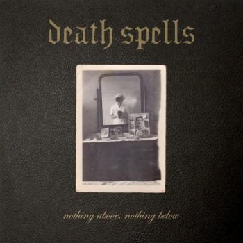 Death Spells - Nothing Above, Nothing Below (2016) Album Info