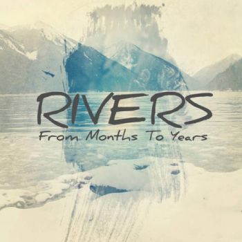 Rivers - From Months To Years (2016) Album Info
