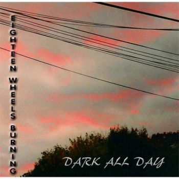 Eighteen Wheels Burning - Dark All Day (2016) Album Info