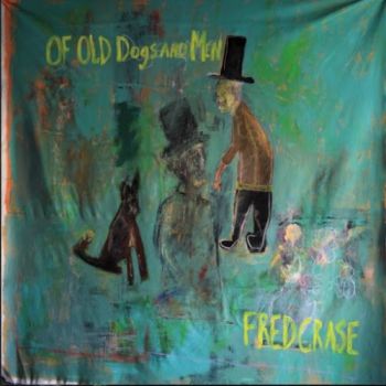 Fred Crase - Of Old Dogs And Men (2016) Album Info