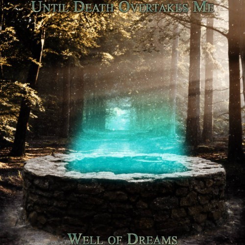 Until Death Overtakes Me - Well of Dreams (2016) Album Info