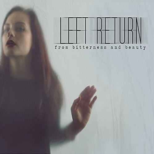 Left Return - From Bitterness And Beauty (2016) Album Info
