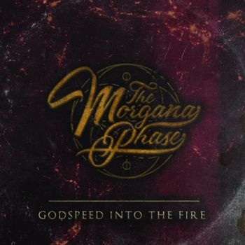 The Morgana Phase - I: Godspeed Into The Fire (2016) Album Info