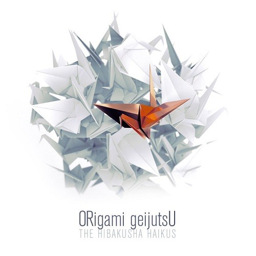 ORigami GeijutsU - The Hibakusha Haikus (2016)