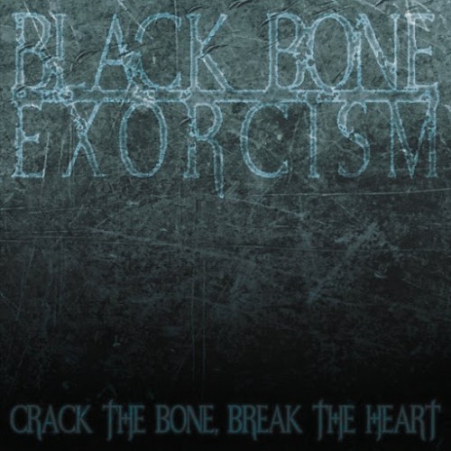 Black Bone Exorcism - Crack the Bone, Break the Heart (2016) Album Info