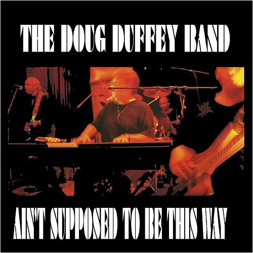 The Doug Duffey Band - Ain't Supposed To Be This Way (2016) Album Info