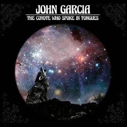 John Garcia - The Coyote Who Spoke in Tongues (2017) Album Info