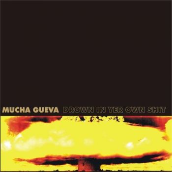 Mucha Gueva - Drown In Yer Own Shit (2016) Album Info