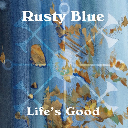 Rusty Blue - Life's Good (2016) Album Info
