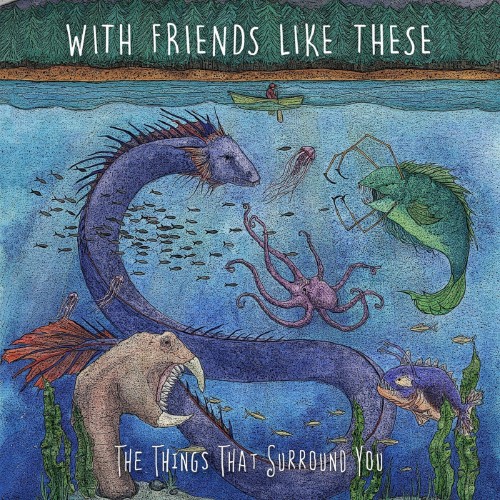 With Friends Like These - The Things That Surround You (2016) Album Info