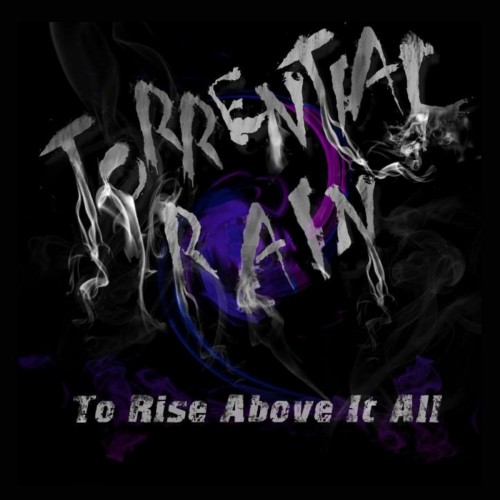 Torrential Rain - To Rise Above It All (2017) Album Info