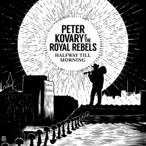 Peter Kovary & The Royal Rebels - Halfway Till Morning (2017) Album Info