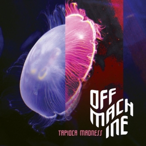 Off Machine - Tapioca Madness (2017) Album Info