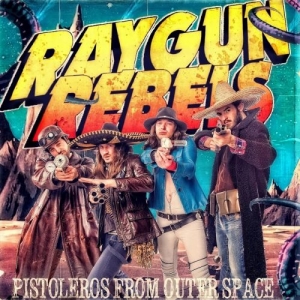 Raygun Rebels - Pistoleros From Outer Space (2016) Album Info