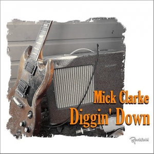 Mick Clarke - Diggin' Down (2017) Album Info