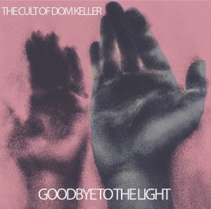 The Cult Of Dom Keller - Goodbye To The Light (2016) Album Info