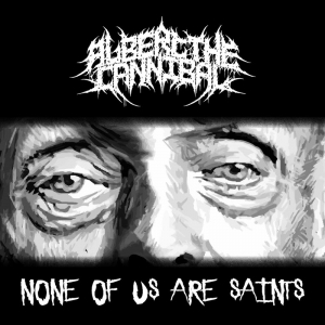 Albert The Cannibal - None Of Us Are Saints (2017)