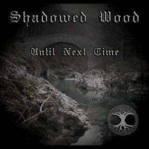 Shadowed Wood - Until Next Time (2017) Album Info