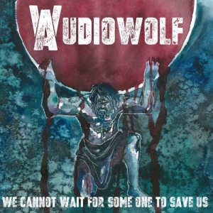 Audiowolf - We Cannot Wait for Someone to Save Us (2017) Album Info