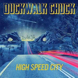 Duckwalk Chuck &#8206;- High Speed City (2017) Album Info