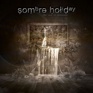 Sombre Holiday - The Sea Of Distance (2017) Album Info